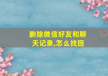 删除微信好友和聊天记录,怎么找回