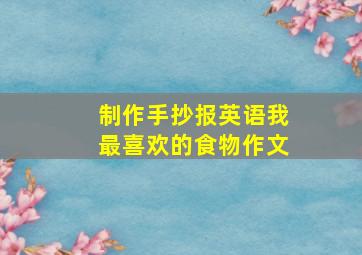 制作手抄报英语我最喜欢的食物作文