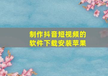 制作抖音短视频的软件下载安装苹果