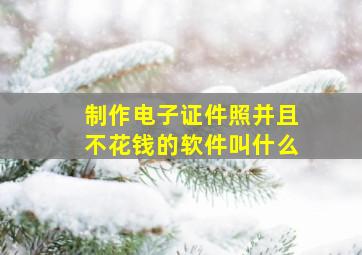 制作电子证件照并且不花钱的软件叫什么