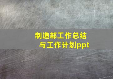 制造部工作总结与工作计划ppt