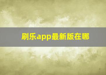 刷乐app最新版在哪