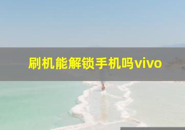 刷机能解锁手机吗vivo