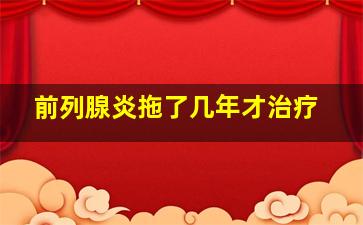 前列腺炎拖了几年才治疗