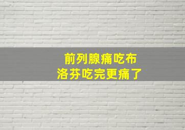 前列腺痛吃布洛芬吃完更痛了