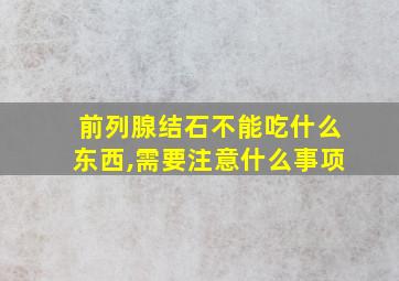 前列腺结石不能吃什么东西,需要注意什么事项