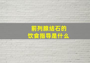 前列腺结石的饮食指导是什么