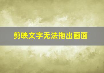 剪映文字无法拖出画面