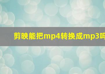 剪映能把mp4转换成mp3吗