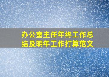 办公室主任年终工作总结及明年工作打算范文