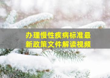 办理慢性疾病标准最新政策文件解读视频