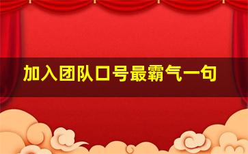 加入团队口号最霸气一句