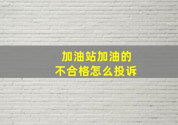 加油站加油的不合格怎么投诉