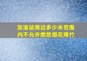 加油站周边多少米范围内不允许燃放烟花爆竹