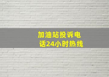 加油站投诉电话24小时热线