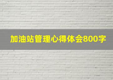 加油站管理心得体会800字