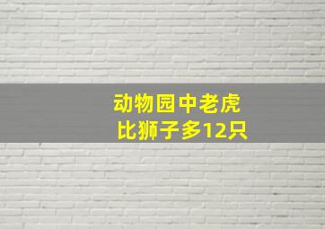 动物园中老虎比狮子多12只