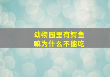 动物园里有鳄鱼嘛为什么不能吃