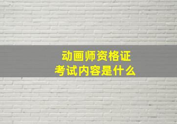 动画师资格证考试内容是什么