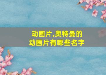 动画片,奥特曼的动画片有哪些名字