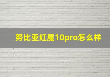 努比亚红魔10pro怎么样