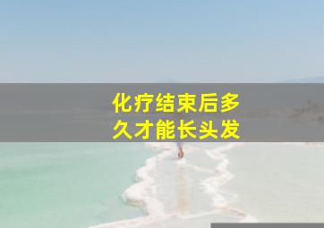 化疗结束后多久才能长头发