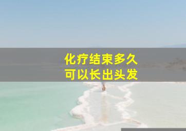 化疗结束多久可以长出头发