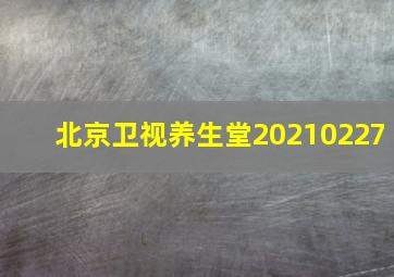 北京卫视养生堂20210227