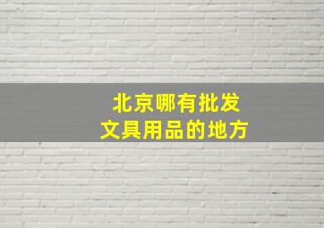 北京哪有批发文具用品的地方