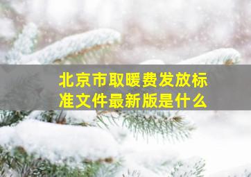 北京市取暖费发放标准文件最新版是什么