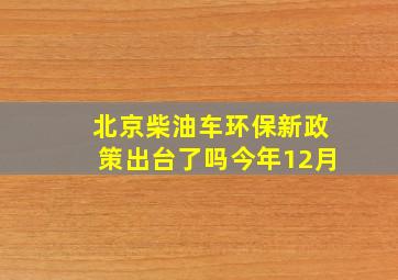 北京柴油车环保新政策出台了吗今年12月