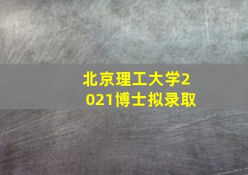 北京理工大学2021博士拟录取