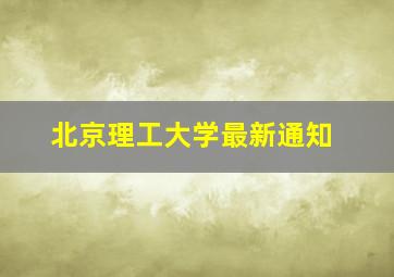 北京理工大学最新通知