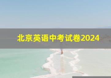 北京英语中考试卷2024