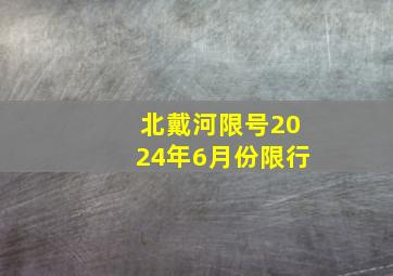 北戴河限号2024年6月份限行