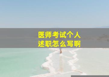 医师考试个人述职怎么写啊