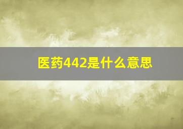 医药442是什么意思