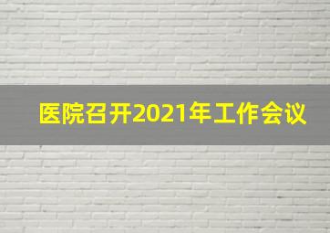 医院召开2021年工作会议