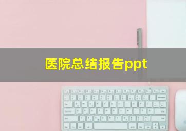 医院总结报告ppt