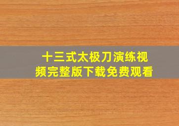 十三式太极刀演练视频完整版下载免费观看