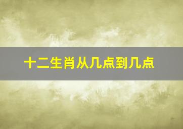 十二生肖从几点到几点