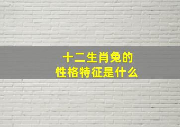 十二生肖兔的性格特征是什么