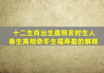 十二生肖出生晨狗亥时生人春生离相命冬生福寿盈的解释