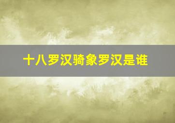 十八罗汉骑象罗汉是谁