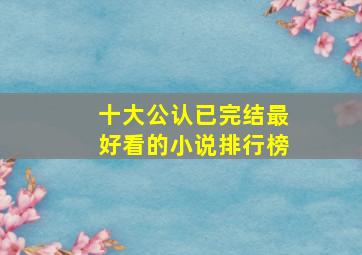 十大公认已完结最好看的小说排行榜