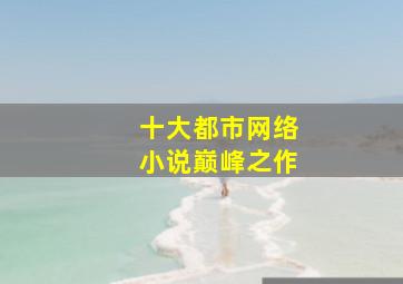 十大都市网络小说巅峰之作