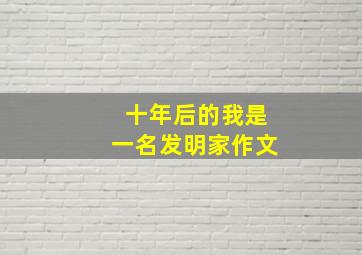 十年后的我是一名发明家作文