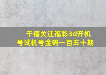 千禧关注福彩3d开机号试机号金码一百五十期