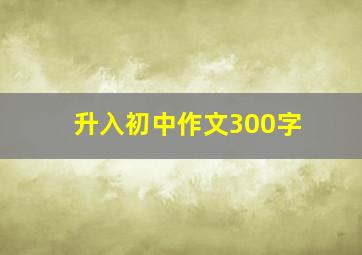 升入初中作文300字