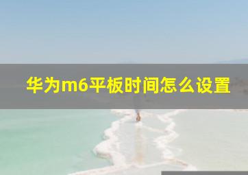 华为m6平板时间怎么设置